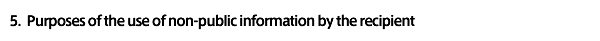 5. Purposes of the use of non-public information by the recipient