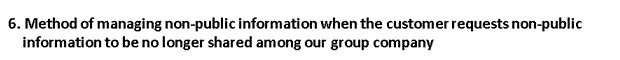 6. Method of managing non-public information when the customer requests non-public information to be no longer shared among our group company